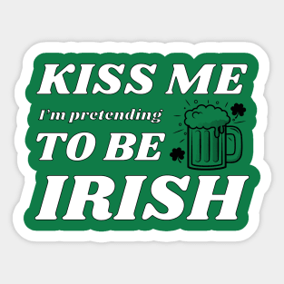 Kiss me I'm pretending to be Irish drinking Sticker